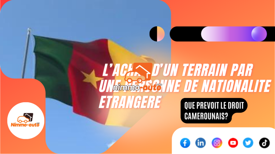 L’ACHAT D’UN TERRAIN PAR UNE PERSONNE DE NATIONALITE ETRANGERE : QUE PREVOIT LE DROIT CAMEROUNAIS ?